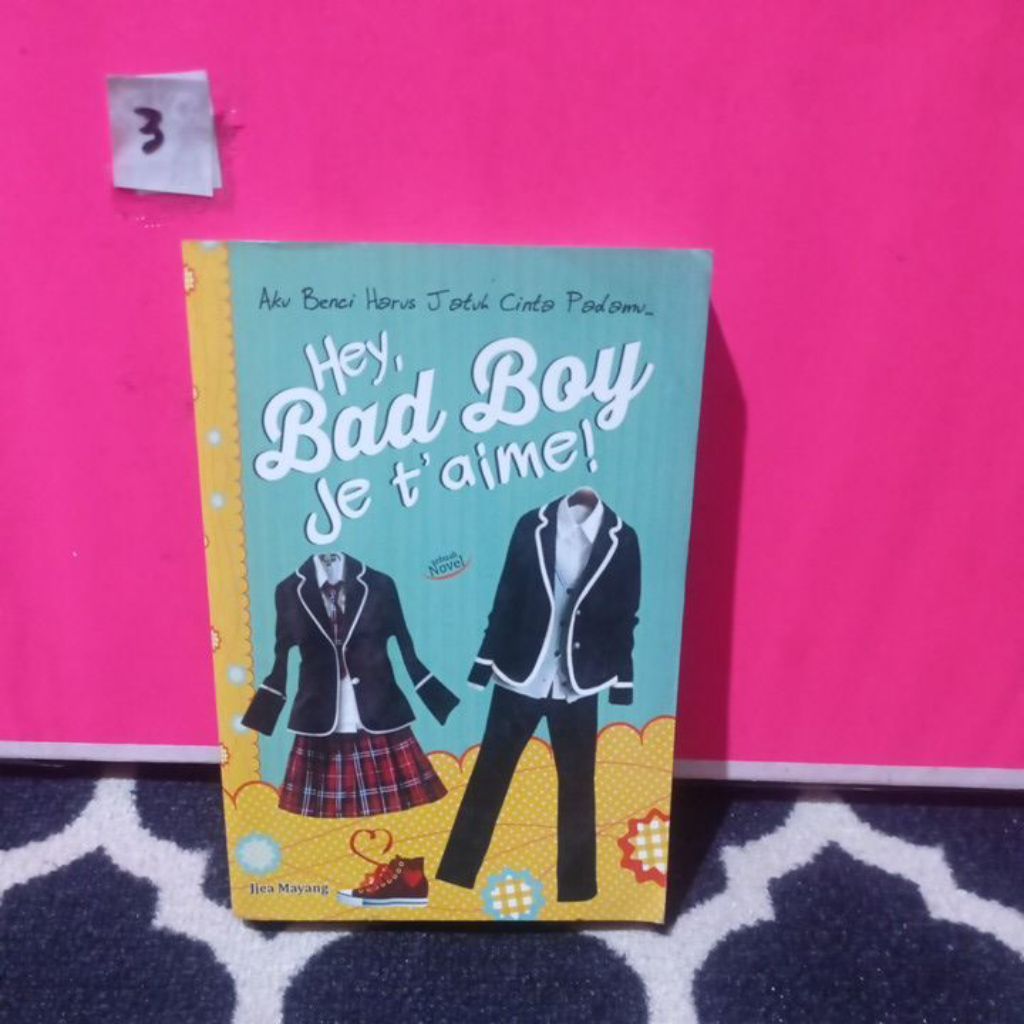 NOVEL HEY, BAD BOY JE T' AIME. AKU BENCI HARUS JATUH CINTA PADAMU     IJEA MAYANG