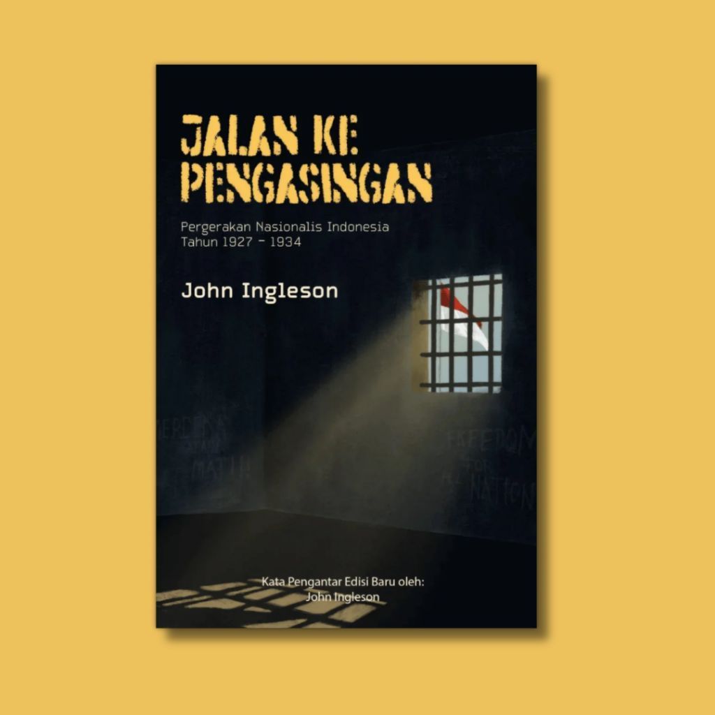 Jalan ke Pengasingan: Pergerakan Nasionalis Indonesia Tahun 1927 – 1934 - John Ingleson