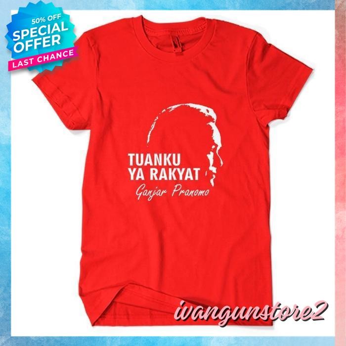 BEST PRODUK KAOS TSHIRT BAJU MURAH DISTRO TUANKU YA RAKYAT GANJAR PRANOWO PEMILU POLITIK PARTAI DEMO