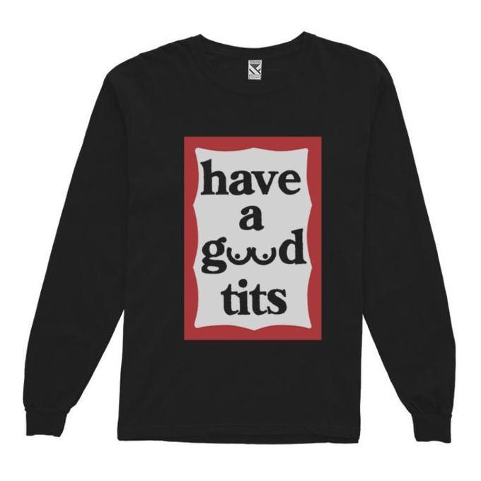 Zerotwenty T-Shirt Have A Good Tits Black | Kaos Lengan Panjang Pria Parodi Plesetan Lucu Have A Goo