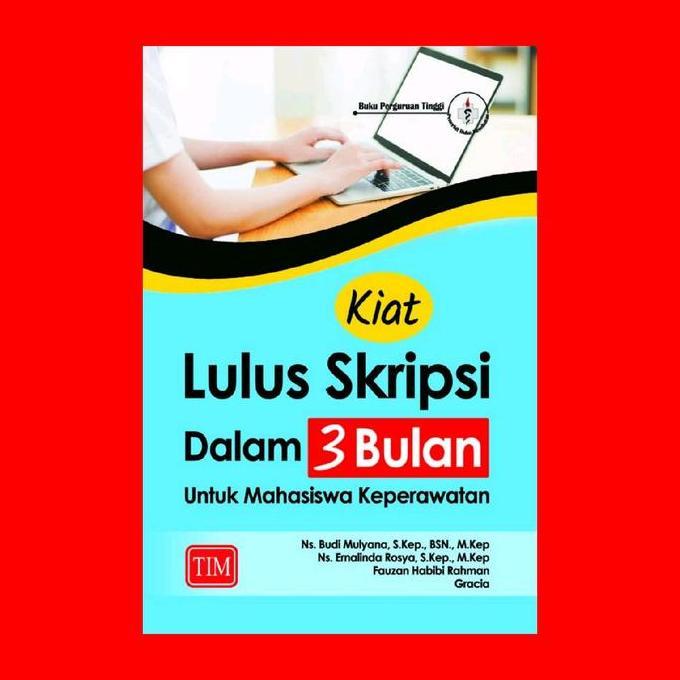 Kiat Lulus Skripsi dalam 3 Bulan untuk Mahasiswa Keperawatan Pengarang: Ns. Budi Mulyana, S.Kep., BS