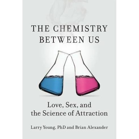 The Chemistry Between Us: Love, Sex, and the Science of Attraction