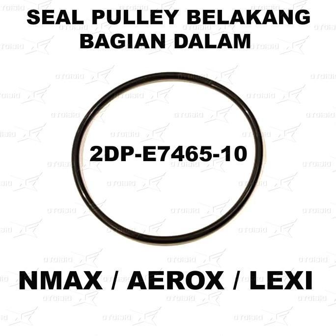 SEAL PULLEY BELAKANG BAGIAN DALAM NMAX AEROX LEXI BERGARANSI