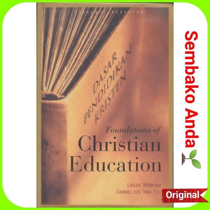 Dasar Pendidikan Kristen. Foundations Of Christian Education. Louis Berkhof. Cornelius Van Til. Agam