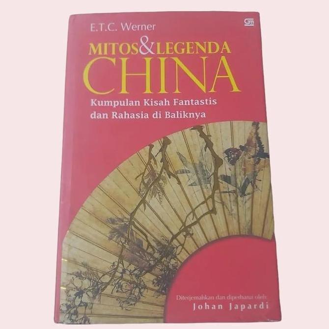 Mitos & Legenda China: Kumpulan Kisah Fantastis & Rahasia di Baliknya (HC) - E.T.C. Werner authentic