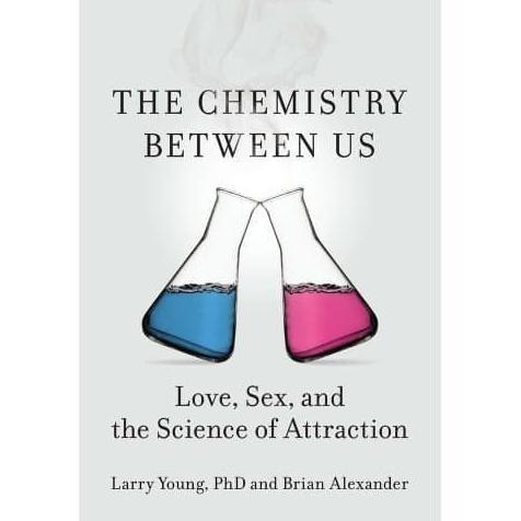 The Chemistry Between Us: Love, Sex, and the Science of Attraction