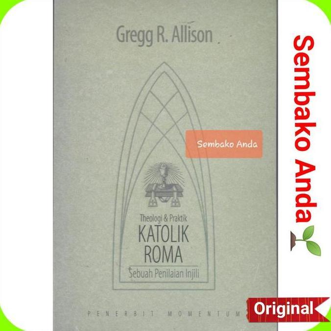 Theologi Dan Praktik Katolik Roma. Penilaian Injili. Gregg R. Allison