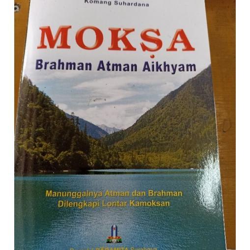 Moksa Brahman Atman Aikhyam Manunggalnya Atman Dan Brahman Dilengkapi Lontar Kamoksan