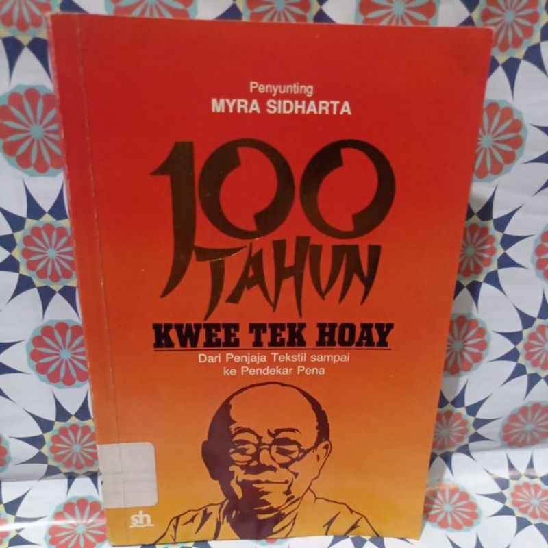 100 TAHUN KWEE TEK HOAY DARI PENJAJA TEKSTIL SAMPAI KE PENDEKAR PENA