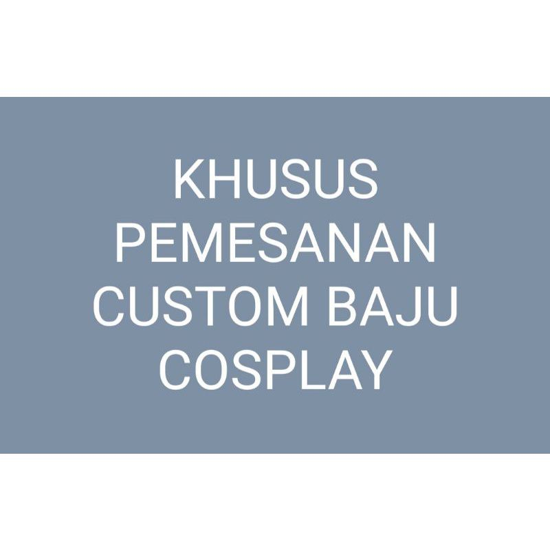 khusus pemesanan custom baju cosplay