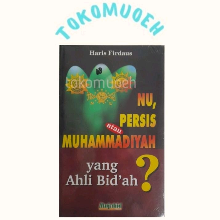 NU, PERSIS atau MUHAMMADIYAH yang ahli Bid'ah ?