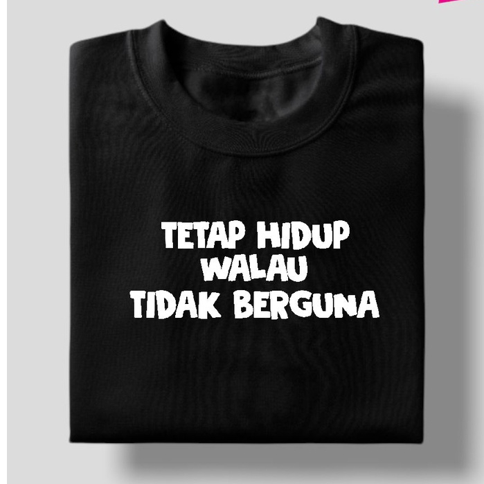 Kaos Pria Distro KATA KATA TETAP HIDUP WALAU TAK BERGUNA