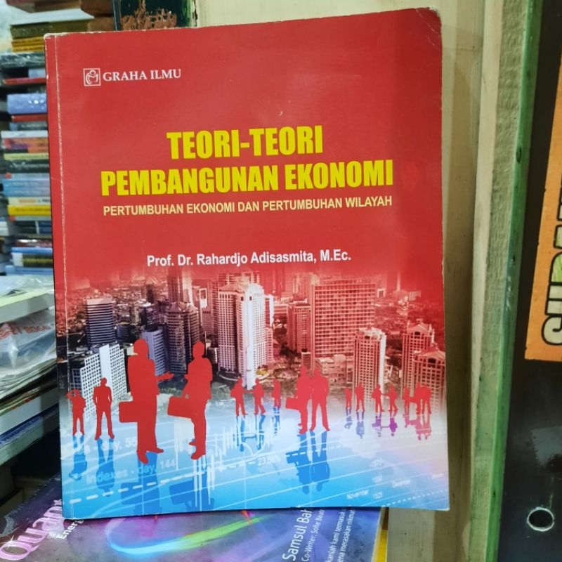 TEORI-TEORI PEMBANGUNAN EKONOMI - PERTUMBUHAN EKONOMI DAN PERTUMBUHAN WILAYAH oleh Prof Dr RAHARDO A