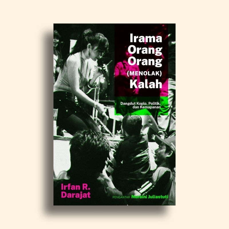 Irama Orang Orang Menolak Kalah Dangdut Koplo Politik dan Kemapanan Irfan R Darajat