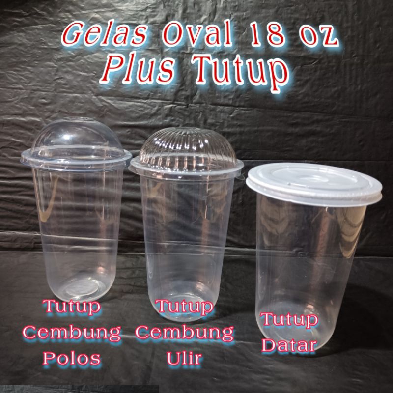 Gelas Plastik Oval 18 Oz PLUS tutup (isi 50 pcs/cup) Gelas oval