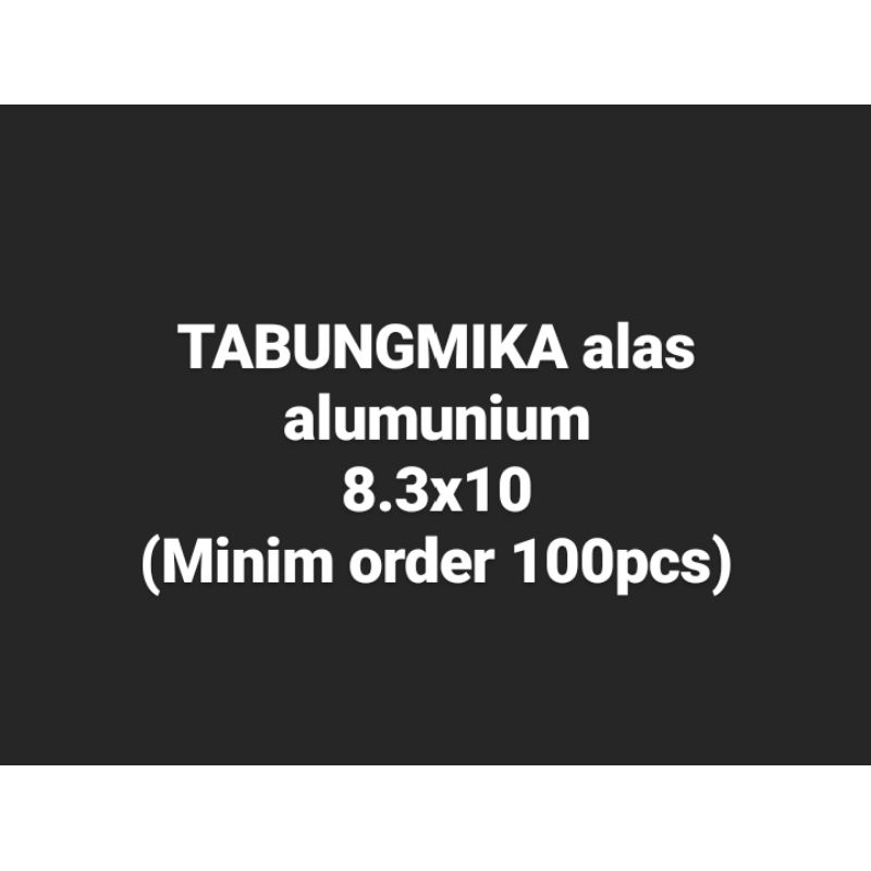 

Tabungmika alas alumunium 8.3x10 (minim 100)