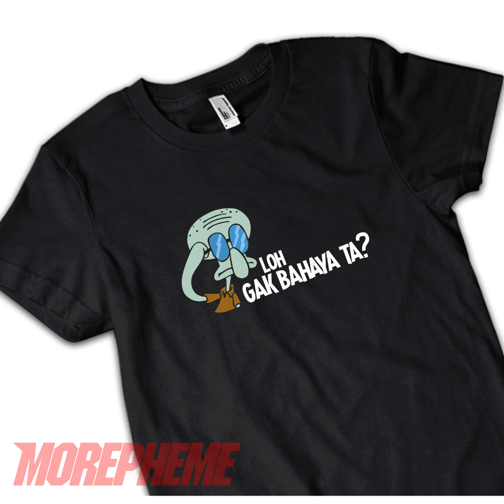 Kaos Squidward Loh Ga Bahaya Ta Meme Viral Lucu Plesetan Murah Original Morepheme