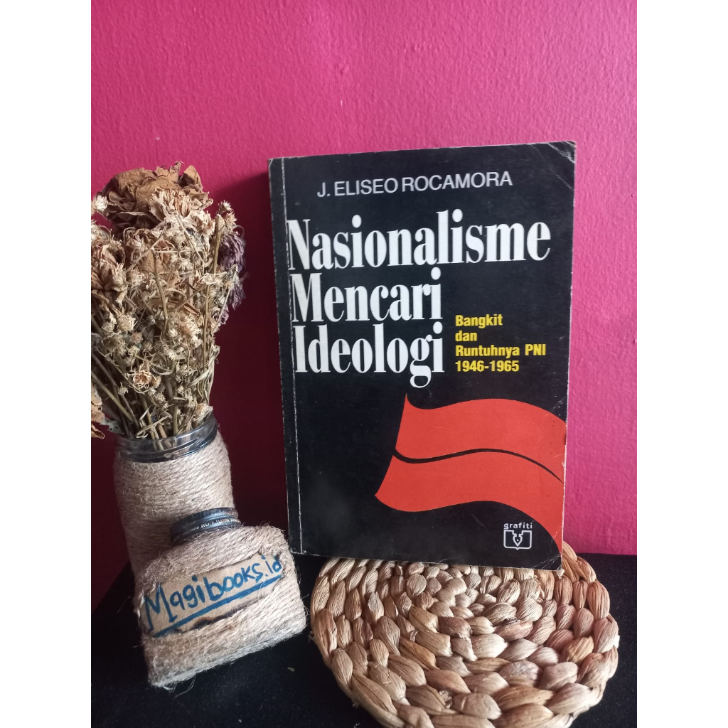 NASIONALISME MENCARI IDEOLOGI - BANGKIT DAN RUNTUHNYA PNI 1946 - 1965 - J ELISEO ROCAMORA