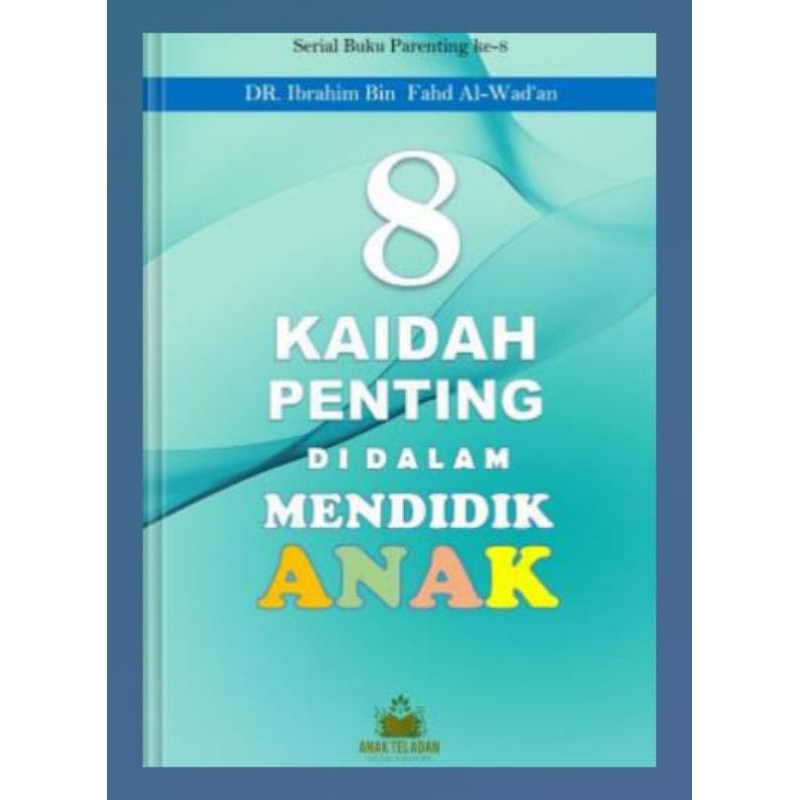 8 Kaidah Penting Di Dalam Mendidik Anak By Dr.Ibrahim Bin Fahd  Al - Wad'an