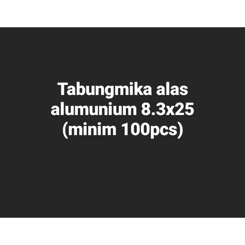 

Tabungmika alas alumunium 8.3x25 (minim 100pcs)