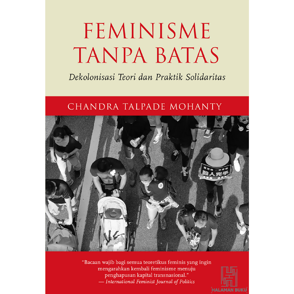 FEMINISME TANPA BATAS: DEKOLONISASI TEORI DAN PRAKTIK SOLIDARITAS - Chandra Talpade Mohanty - Femini