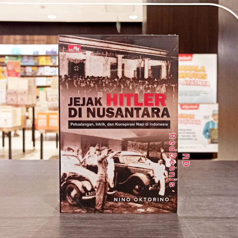 Jejak Hitler di Nusantara: Petualangan, Intrik, dan Konspirasi Nazi di Indonesia - Nino Oktorino