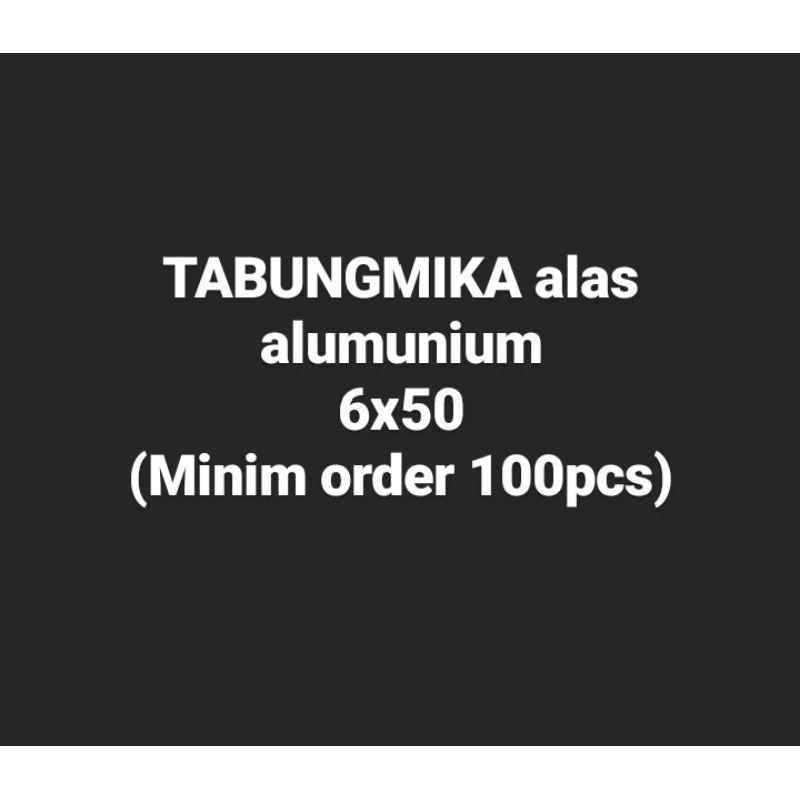 

Tabung mika alas alumunium 6x50 (minim 100pcs)
