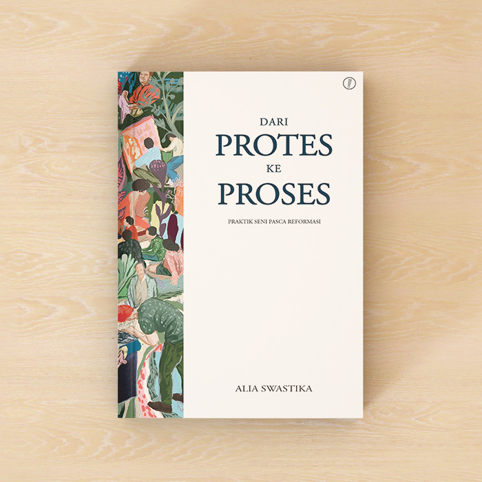 Dari Protes ke Proses: Praktik Seni Pasca Reformasi - Alia Swastika