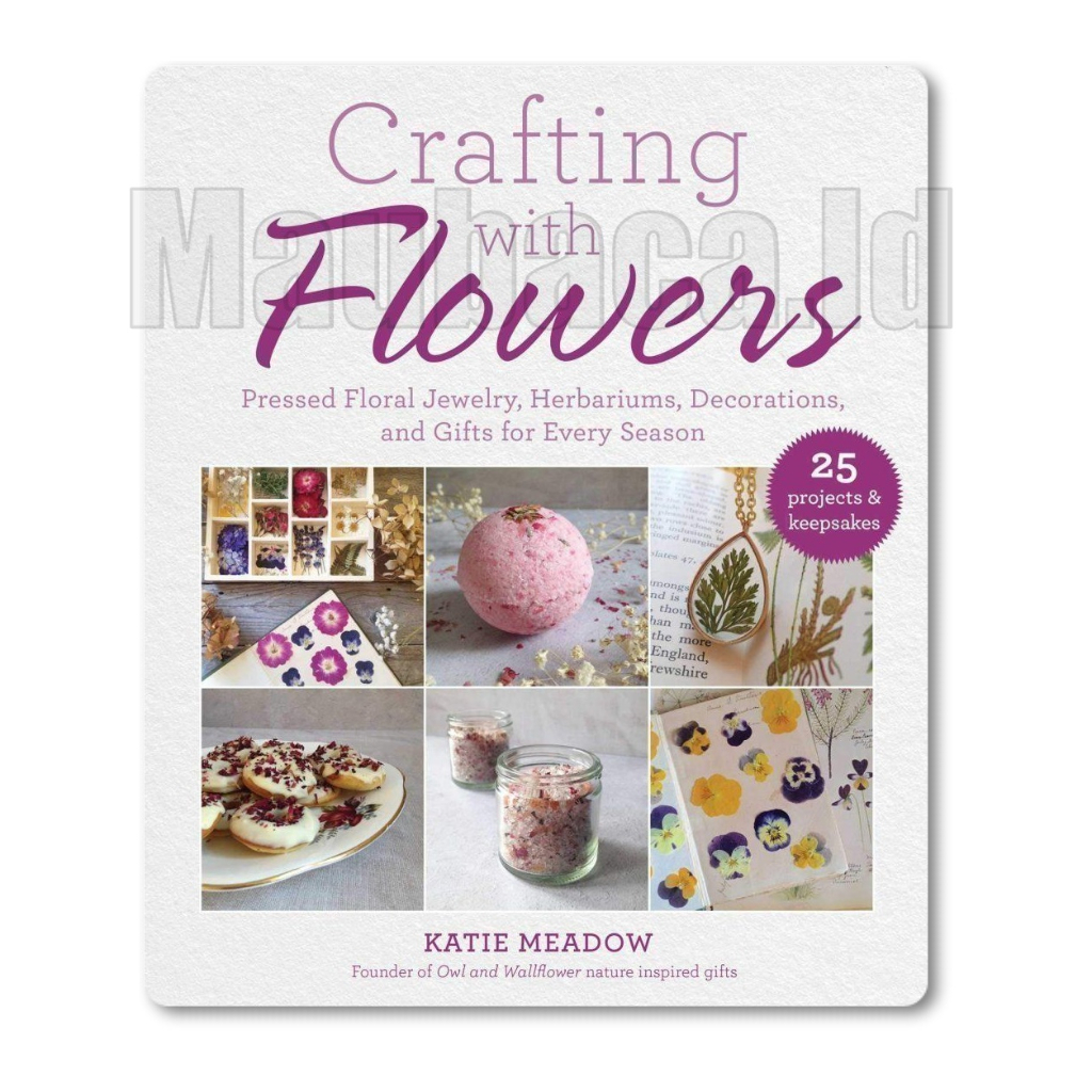 

Crafting with Flowers: Pressed Flower Decorations, Herbariums, and Gifts for Every Season - Katie Meadow