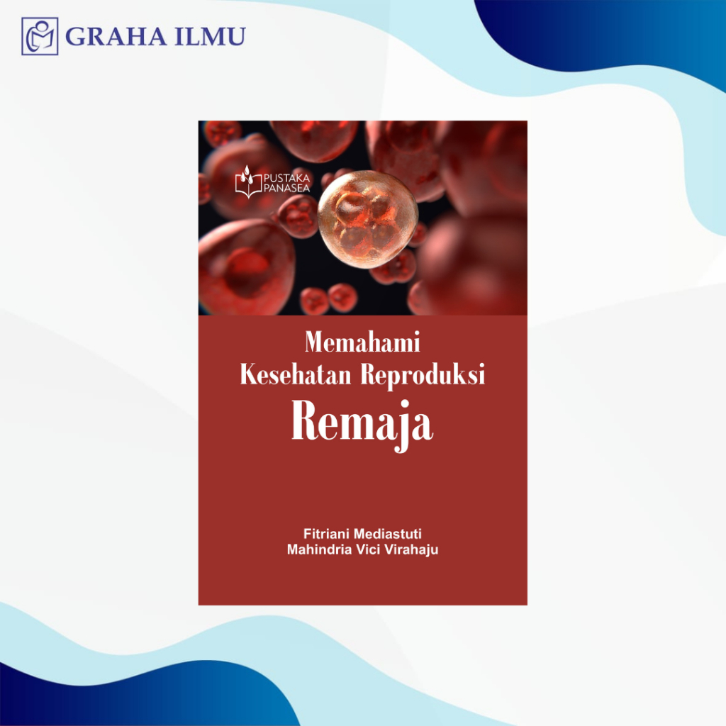 Memahami Kesehatan Reproduksi Remaja - Fitriani Mediastuti; Mahindria Vici Virahaju