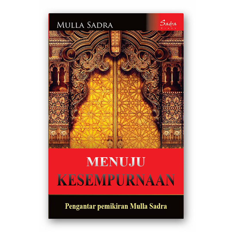 

MENUJU KESEMPURNAAN - PENGANTAR PEMIKIRAN MULLA SADRA