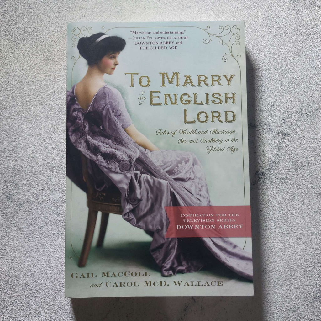To Marry an English Lord Inspiration for The Television Series Downton by Abbey Gail MacColl & Carol