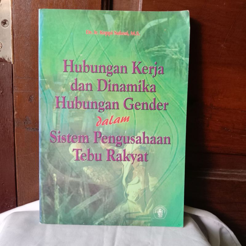 HUBUNGAN KERJA DAN DINAMIKA HUBUNGAN GENDER DALAM SISTEM PENGUSAHAAN TEBU RAKYAT OLEH DR.IR.KEPPI SUKESI,M.S.