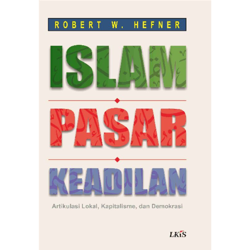 Islam Pasar Keadilan ; Artikulasi Lokal, Kapitalisme, dan Demokrasi