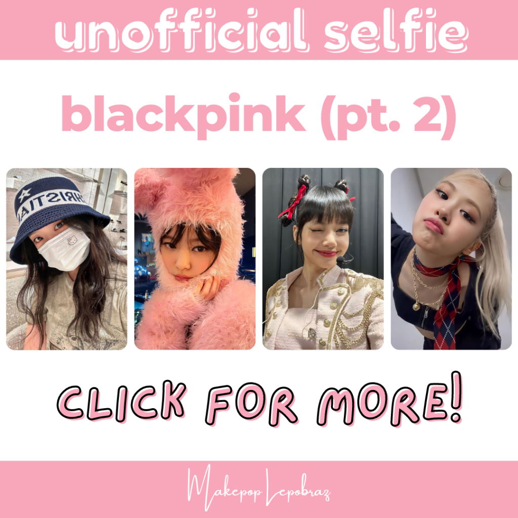 [PART 2] [MIN. 3 PC] BLACKPINK UNOFFICIAL SELFIE - GIRLFRIENDABLE JENNIE LISA ROSE JISOO