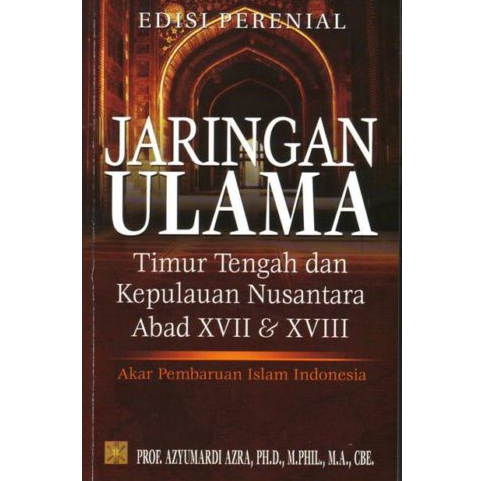 JARINGAN ULAMA Timur Tengah dan Kepulauan Nusantara Abad XVII dan XVIII - Azyumardi Azra