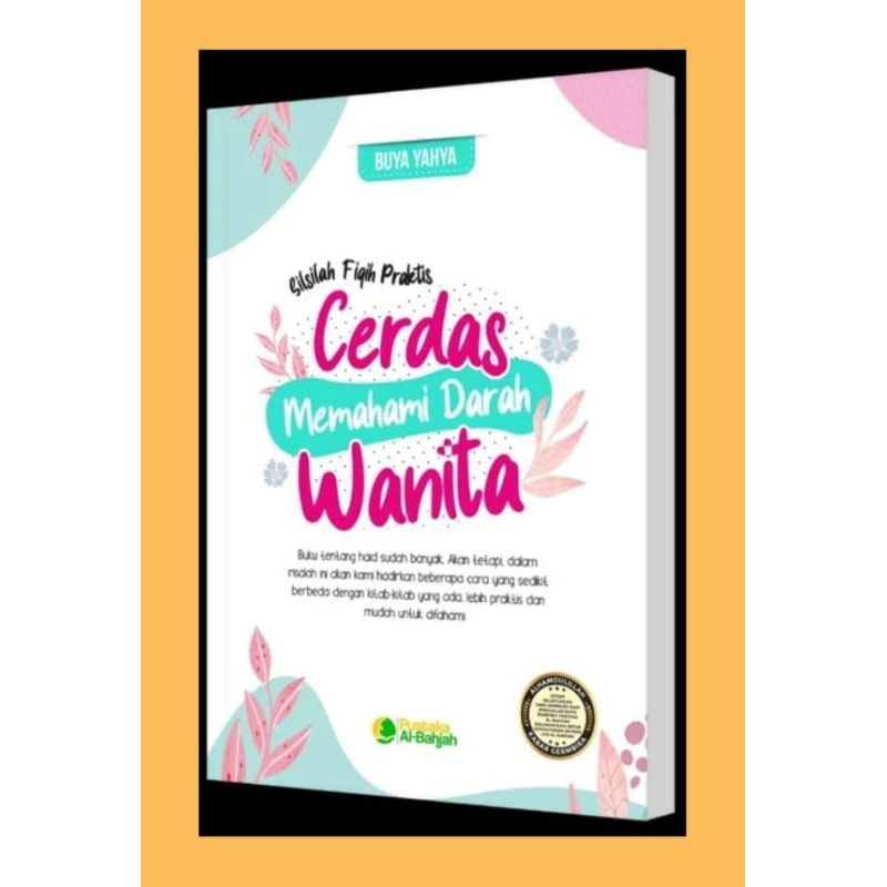 BUKU FIQIH PRAKTIS CERDAS MEMAHAMI DARAH WANITA (FIQIH HAID) - KARYA BUYA YAHYA (AL-BAHJAH)