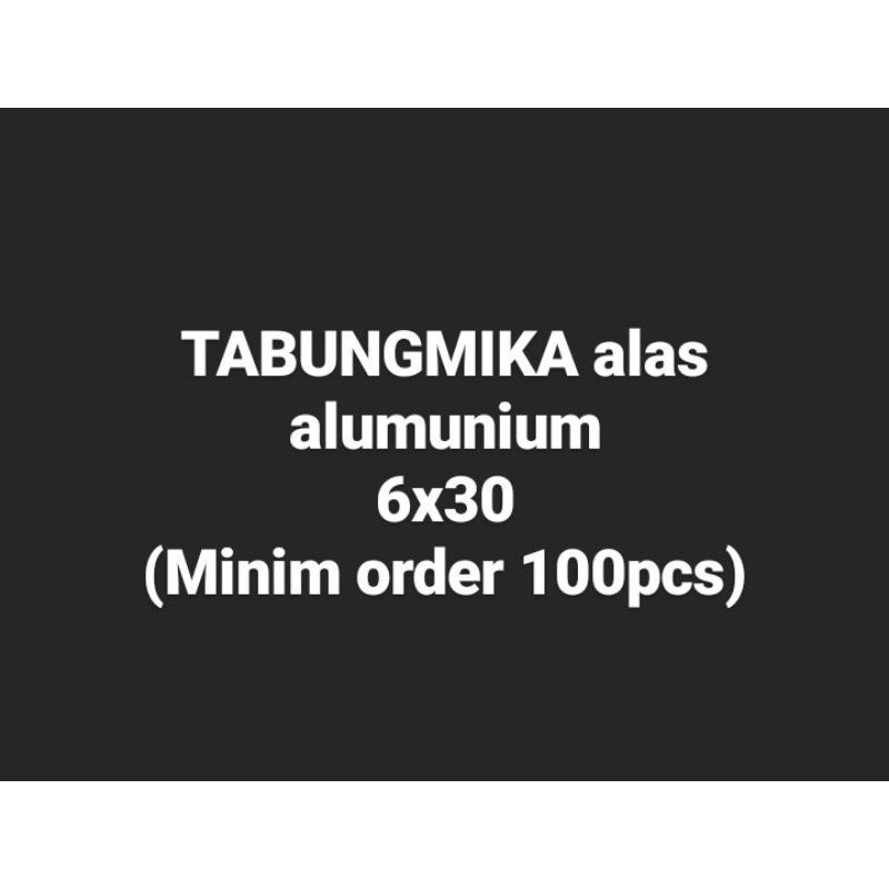 

Tabung mika alas alumunium 6x30 (minim 100pcs)