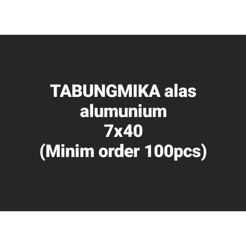 

Tabung mika alas alumunium 7x40 (minim 100pcs)