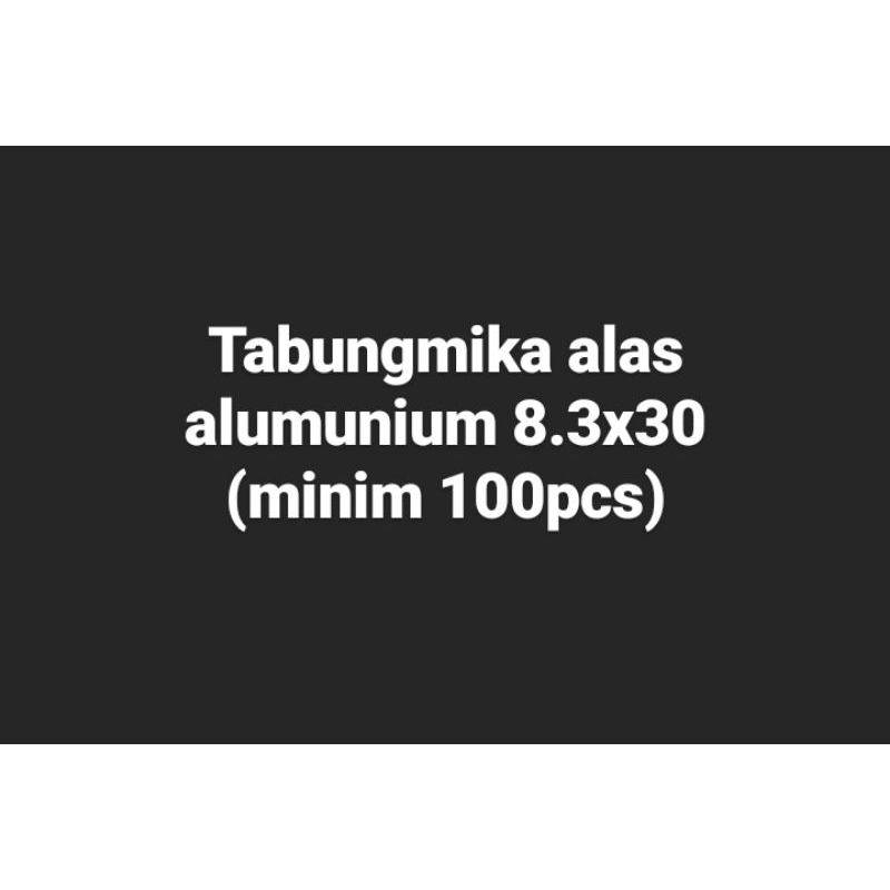 

Tabungmika alas alumunium 8.3x30 (minim 100pcs)