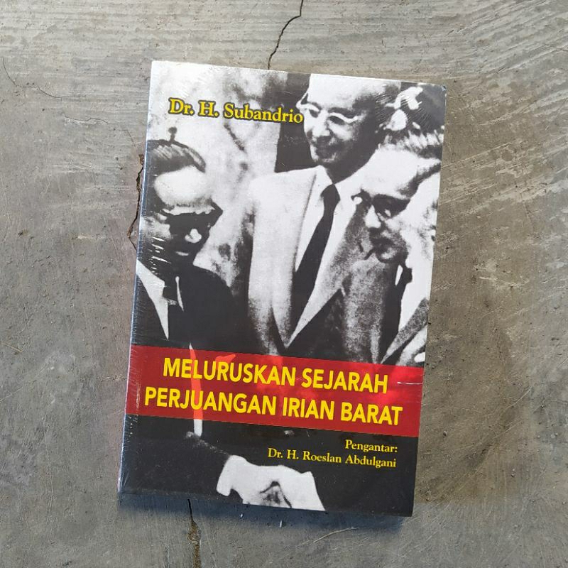 Meluruskan Sejarah Perjuangan Irian Barat - Subandrio - Hasta Mitra