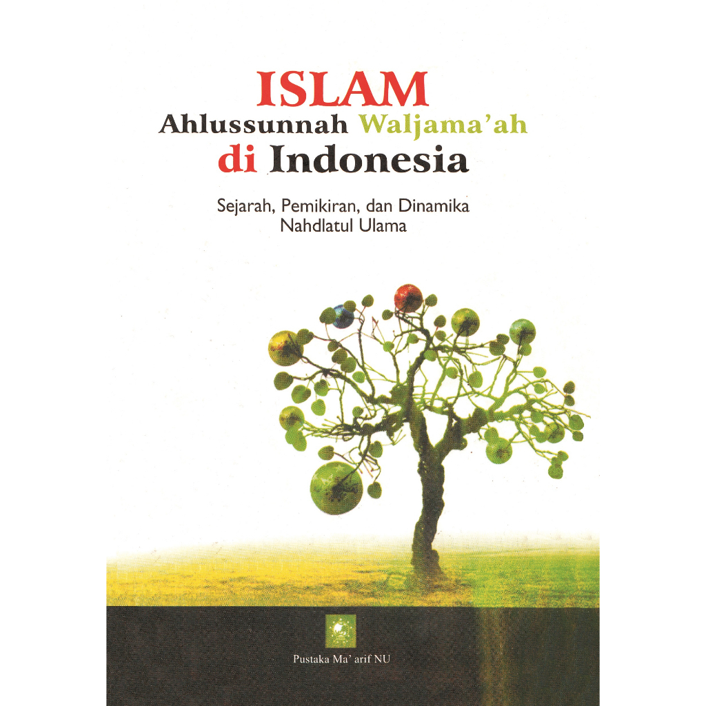 Islam Ahlussunnah Waljama`ah di Indonesia sejarah,pemikiran dan dinamika nahdlatul ulama