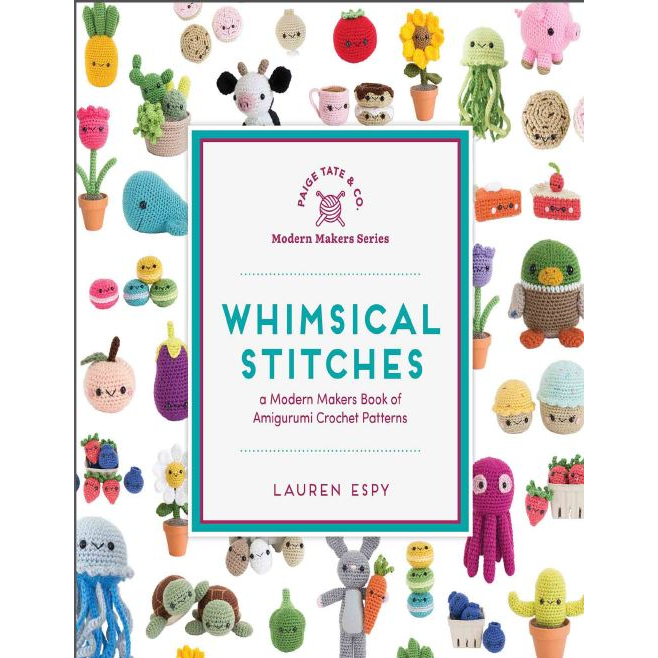 WHIMSICAL STITCHES A MODERN MAKERS BOOK OF AMIGURUMI CROCHET PATTERNS BY PAIGE TATECO.LAUREN ESPY