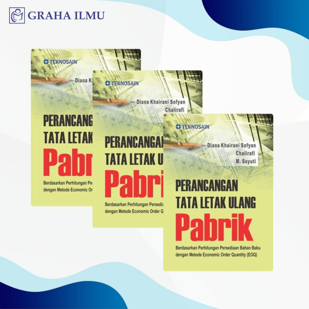 Perancangan Tata Letak Ulang Pabrik; Berdasarkan Perhitungan Persediaan Bahan Baku dengan Metode Economic Order Quantity (EOQ) - Diana Khairani Sofyan