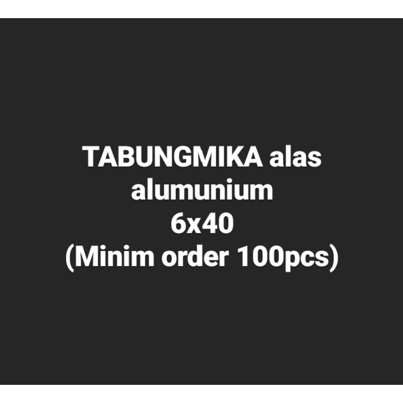 

Tabung mika alas alumunium 6x40 cm minim 100