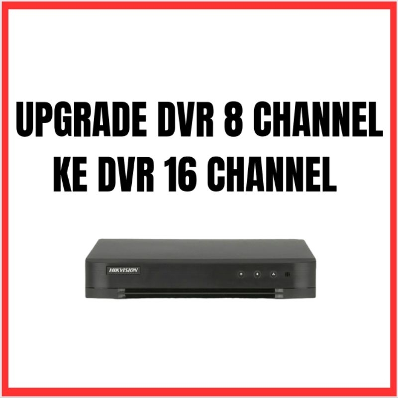 UPGRADE DVR 8 CHANNEL HIKVISION KE DVR 16 CHANNEL HIKVISION