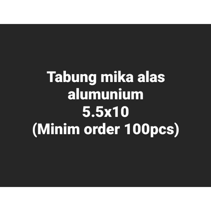 

Tabung mika alas alumunium 5.5x10