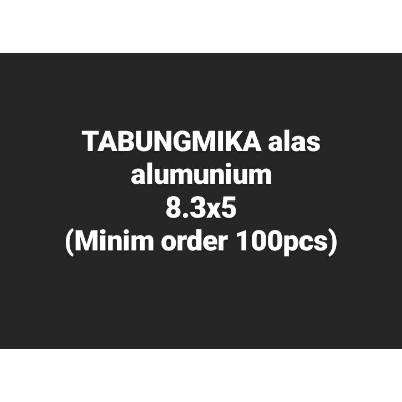 

Tabungmika alas alumunium 8.3x5 (minim 100pcs)