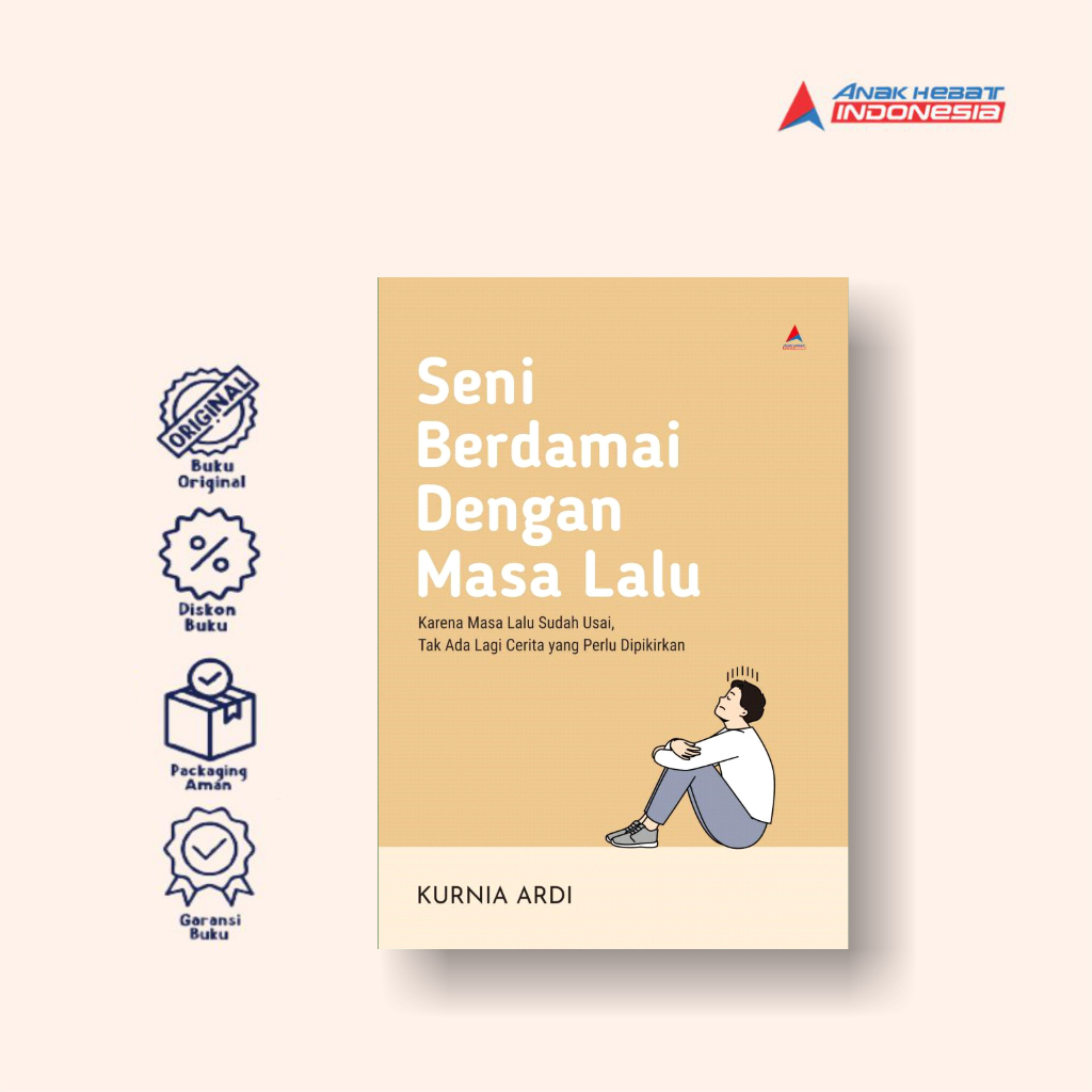 Buku Seni Berdamai dengan Masa Lalu: Karena Masa Lalu Sudah Usai - Kurnia Ardi - Anak Hebat Indonesi