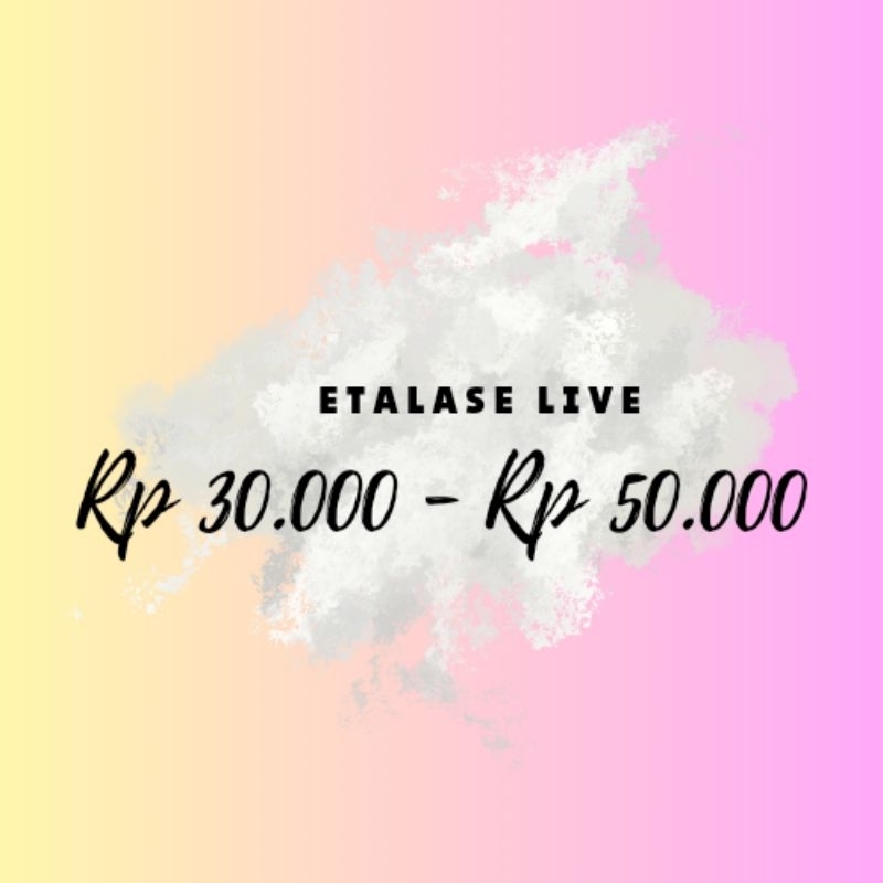 ETALASE LIVE Rp 30.000 - Rp. 50.000